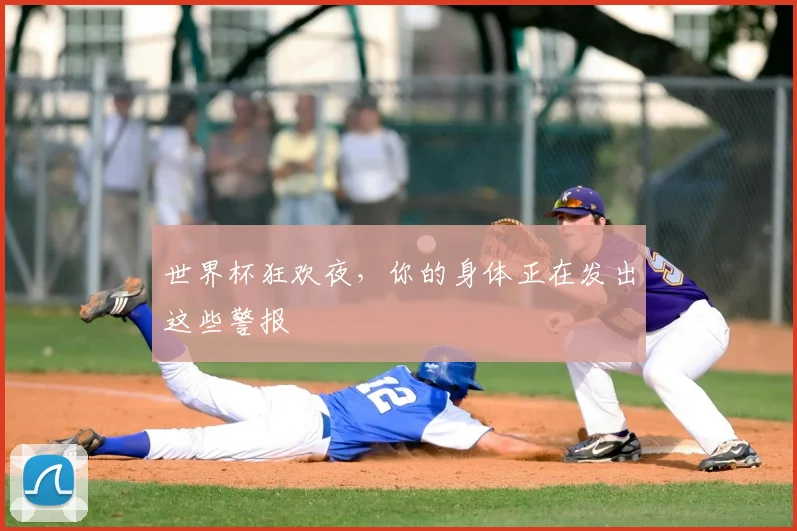 世界杯狂欢夜,你的身体正在发出这些警报
