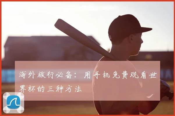 海外旅行必备：用手机免费观看世界杯的三种方法