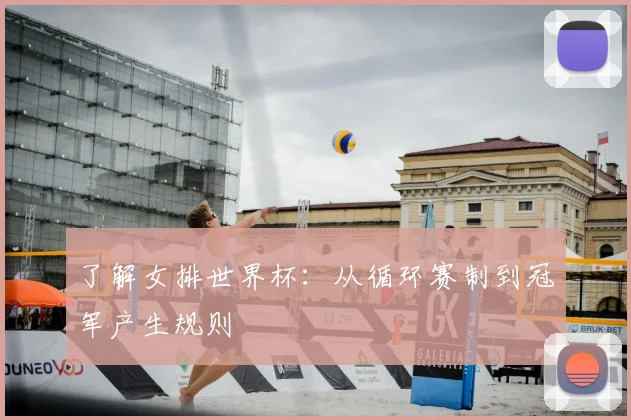 了解女排世界杯：从循环赛制到冠军产生规则