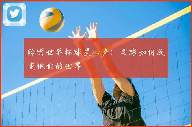 聆听世界杯球星心声：足球如何改变他们的世界