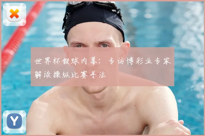 世界杯假球内幕:专访博彩业专家解读操纵比赛手法