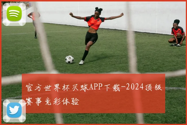 官方世界杯买球APP下载-2024顶级赛事竞彩体验