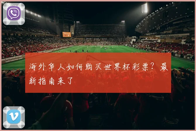 海外华人如何购买世界杯彩票？最新指南来了